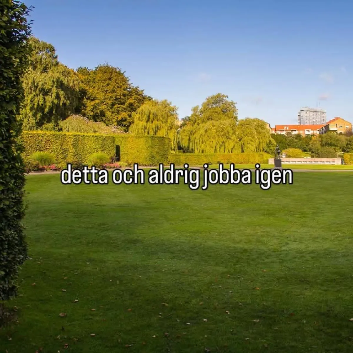 detta och aldrig jobba igen